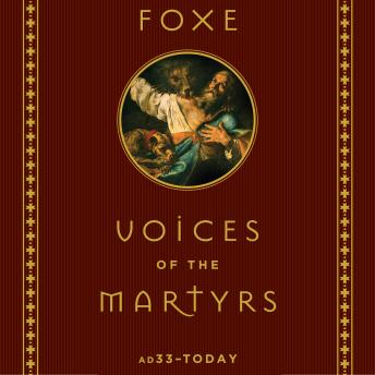 Foxe Voices of the Martyrs: AD33 – Today