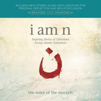 I Am N: Revised and Updated: Inspiring Stories of Christians Facing Islamic Extremists