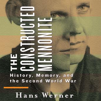 The Constructed Mennonite: History, Memory, and the Second World War
