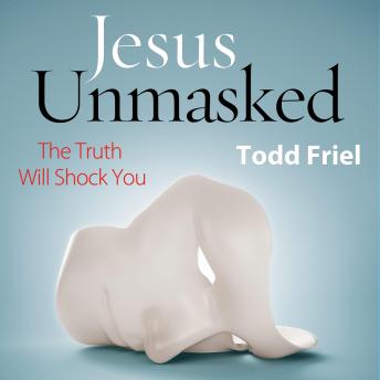 Jesus Unmasked: The Truth Will Shock You