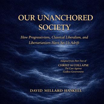Our Unanchored Society: How Progressivism, Classical Liberalism, and Libertarianism Have Set Us Adrift