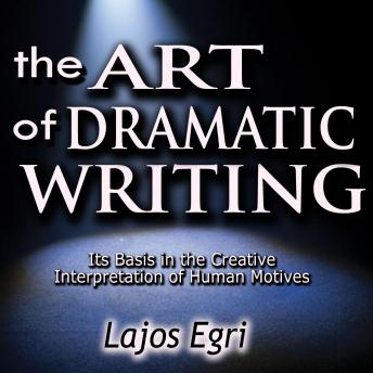 Art of Dramatic Writing, Audio book by Lajos Egri
