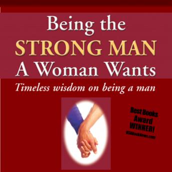 Being the Strong Man A Woman Wants: Timeless wisdom on being a man