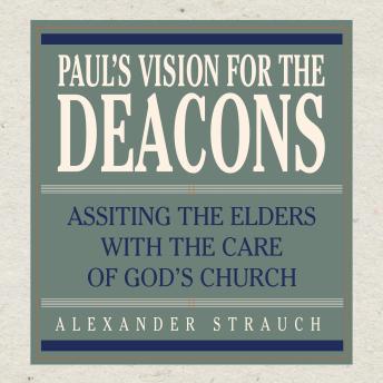 Paul's Vision for the Deacons: Assisting the Elders with the Care of God's Church
