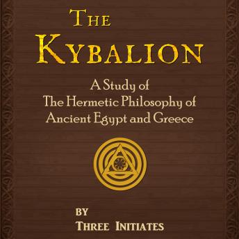 Download Kybalion: A Study of The Hermetic Philosophy of Ancient Egypt and Greece by Three Initiates