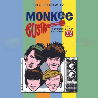 Download Monkee Business: The Revolutionary Made-For-TV Band by Eric Lefcowitz