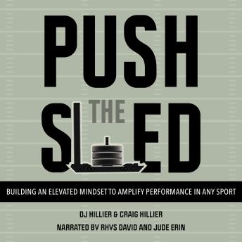 Push The Sled: 7 Skills to build an elevated mindset and amplify performance in any sport