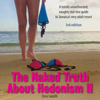 Download Naked Truth About Hedonism II - 3rd Edition: A totally unauthorized, naughty but nice guide to Jamaica’s very adult resort by Chris Santilli