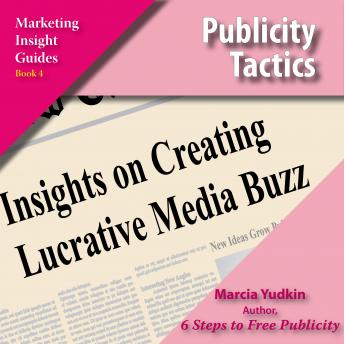 Publicity Tactics: Insights on Creating Lucrative Media Buzz, Marcia Yudkin