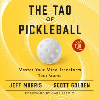 The Tao of Pickleball: Master Your Mind, Transform Your Game