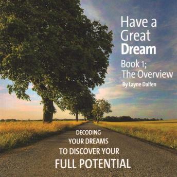 Have A Great Dream, Book 1; The Overview: Decoding Your Dreams To Discover Your Full Potential