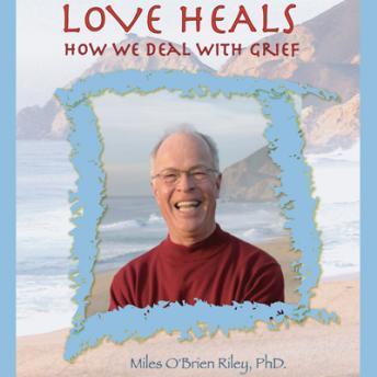 Love Heals, How We Deal With Grief, Audio book by Miles O'Brien Riley