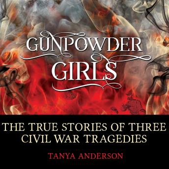 Gunpowder Girls: The True Stories of Three Civil War Tragedies