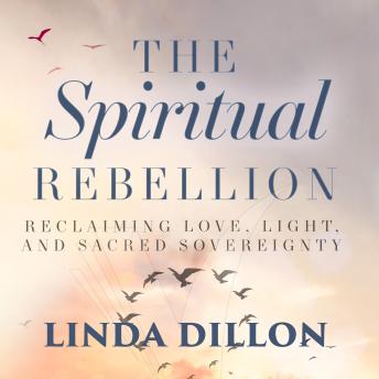 The Spiritual Rebellion: Reclaiming Love, Light and Sacred