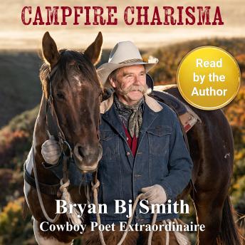 Campfire Charisma: The rhymes and times of Cowboy Poet Extraordinaire Bryan 'Bj' Smith