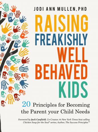 Raising Freakishly Well-Behaved Kids: 20 Principles for Becoming the Parent your Child Needs
