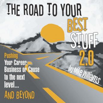 The Road to Your Best Stuff 2.0: Pushing Your Career, Business or Cause to the Next Level…and Beyond