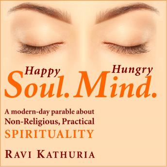 Download Happy Soul. Hungry Mind.: — A modern-day parable about Non-Religious, Practical Spirituality by Ravi Kathuria