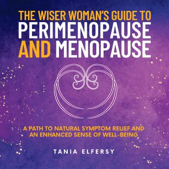 The Wiser Woman’s Guide to Perimenopause and Menopause: A path to natural symptom relief and an enhanced sense of well-being