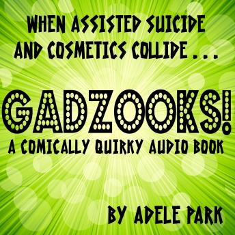 Gadzooks! A Comically Quirky Audio Book: When Assisted Suicide And Cosmetics Collide