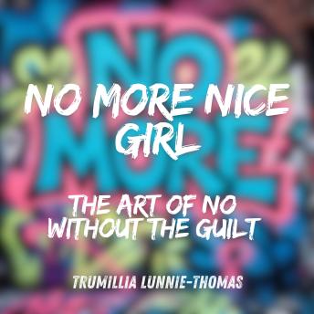 No More Nice Girl: The Art of No Without the Guilt: Reclaim Your Power, Your Time, and Your Authentic Self