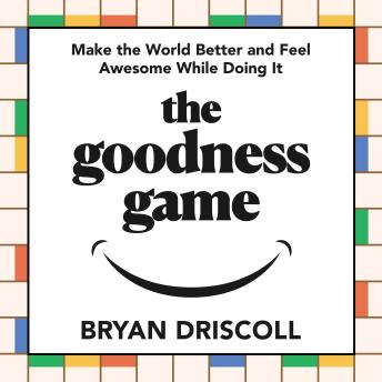The goodness game: Make the World Better and Feel Awesome While Doing It