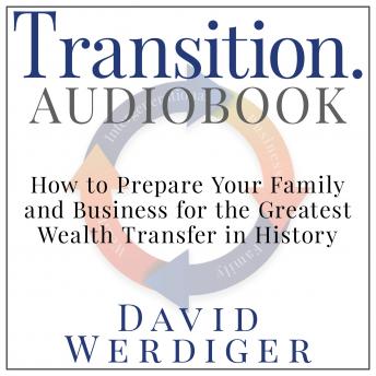 Transition: How to Prepare Your Family and Business for the Greatest Wealth Transfer in History