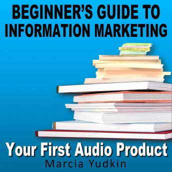 Beginner’s Guide to Information Marketing: Your First Audio Product