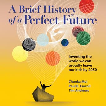 A Brief History of a Perfect Future: Inventing the world that we can proudly leave our kids by 2050
