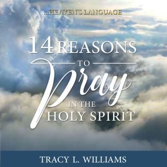 Download 14 Reasons to Pray in The Holy Spirit: Heaven's Language by Tracy L. Williams