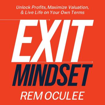 Exit Mindset: Unlock Profits, Maximize Valuation, and Live Life on Your Own Terms (By Rem Oculee) episode artwork