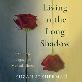 Living in the Long Shadow: Surviving a Legacy of Mental Illness