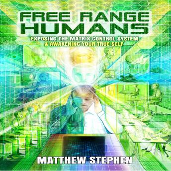 Free Range Humans: Exposing the Matrix Control System & Awakening Your True Self