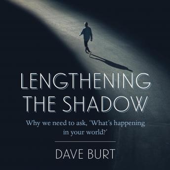 listen Lengthening the Shadow: Why we need to ask. 'What's happening in your world?' By Dave Burt Audiobooks audiobook Listen Lengthening the Shadow: Why we need to ask. 'What's happening in your world?' By Dave Burt Audiobook audiobook