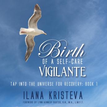 Birth of a Self-Care Vigilante: Tap into the Universe for Recovery, Book 1