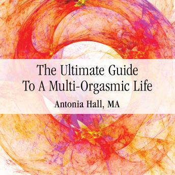 Ultimate Guide to a Multi-Orgasmic Life, Audio book by Antonia Hall