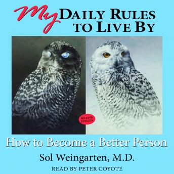 My Daily Rules to Live By: How to Become a Better Person, Audio book by Sol Weingarten, M.D.