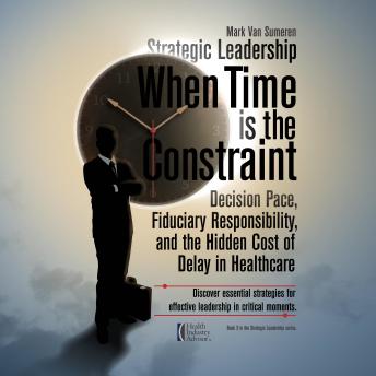 Strategic Leadership When Time Is the Constraint: Decision Pace, Fiduciary Responsibility, and the Hidden Cost of Delay in Healthcare