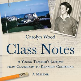 Class Notes: A Young Teacher's Lessons from Classroom to Kennedy Compound