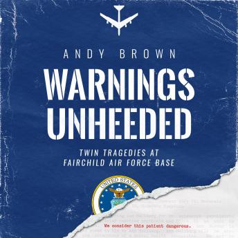 Warnings Unheeded: Twin Tragedies at Fairchild Air Force Base, Audio book by Andy Brown
