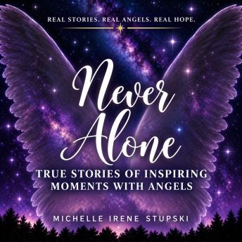 Never Alone: True Stories of Inspiring Moments with Angels