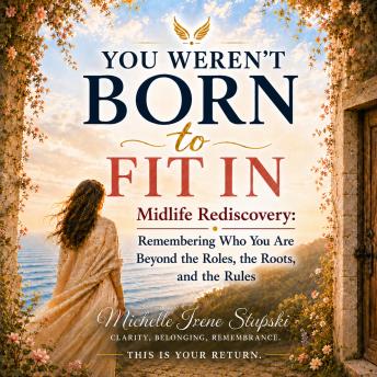 You Weren't Born to Fit In: Midlife Rediscovery: Remembering Who You Are Beyond The Roles, The Roots, and The Rules