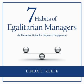 Download 7 Habits of Egalitarian Managers: An Executive Guide for Employee Engagement by Linda L. Keefe