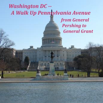 Washington DC: A Walk Up Pennsylvania Avenue -- From General Pershing to General Grant