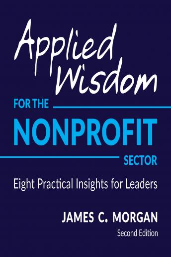 Applied Wisdom for the Nonprofit Sector: Eight Practical Insights for Leaders