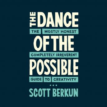 The Dance of the Possible: The Mostly Honest Completely Irreverent Guide to Creativity