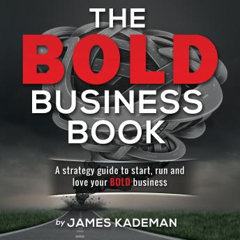 BOLD Business Book: A strategy guide to start, run and love your bold business., James Kademan