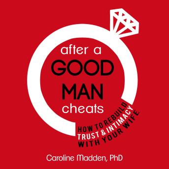 After a Good Man Cheats: How to Rebuild Trust & Intimacy With Your Wife: Intimacy After Infidelity, Audio book by Caroline Madden