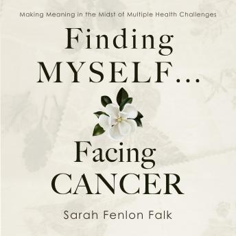 Finding Myself ... Facing Cancer: Making Meaning in the Midst of Multiple Cancer Experiences
