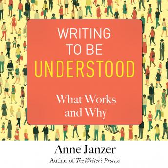 Writing to Be Understood: What Works and Why, Anne Janzer